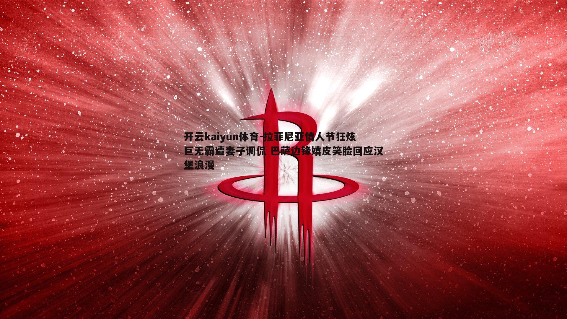 拉菲尼亚情人节狂炫巨无霸遭妻子调侃 巴萨边锋嬉皮笑脸回应汉堡浪漫